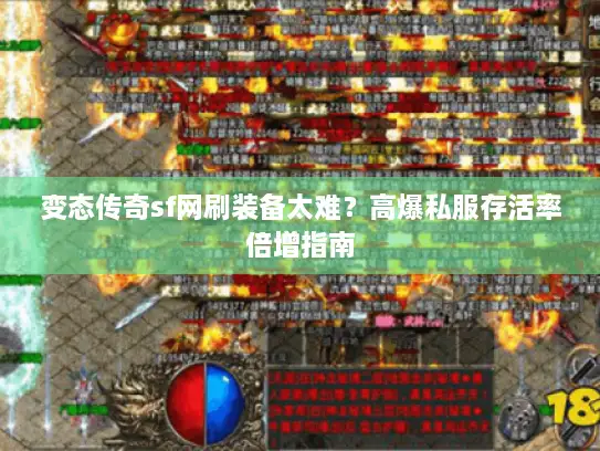 变态传奇sf网刷装备太难？高爆私服存活率倍增指南