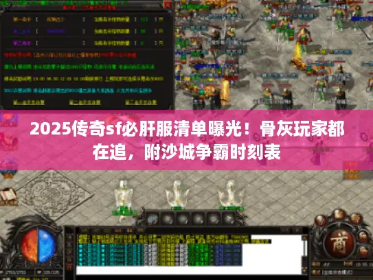 2025传奇sf必肝服清单曝光!骨灰玩家都在追,附沙城争霸时刻表 2025传奇sf必肝服清单曝光!骨灰玩家都在追,附沙城争霸时刻表