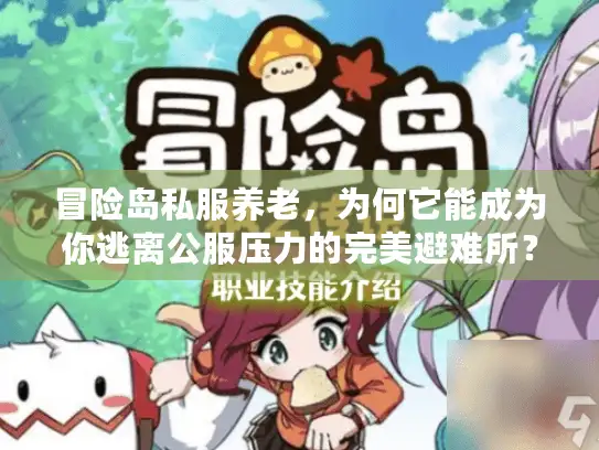 冒险岛私服养老,为何它能成为你逃离公服压力的完美避难所? 冒险岛私服养老,为何它能成为你逃离公服压力的完美避难所?
