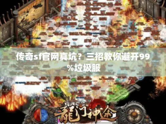 传奇sf官网真坑？三招教你避开99%垃圾服