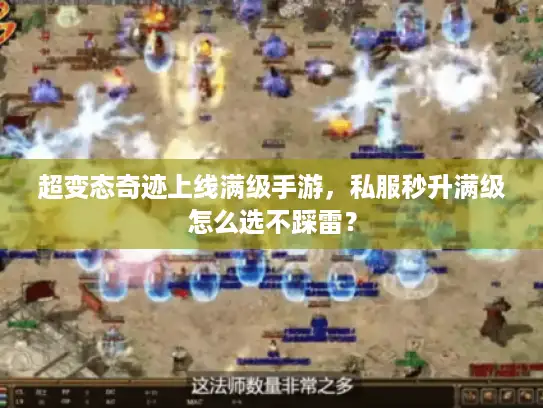 超变态奇迹上线满级手游，私服秒升满级怎么选不踩雷？