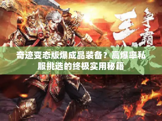 奇迹变态版爆成品装备？高爆率私服挑选的终极实用秘籍