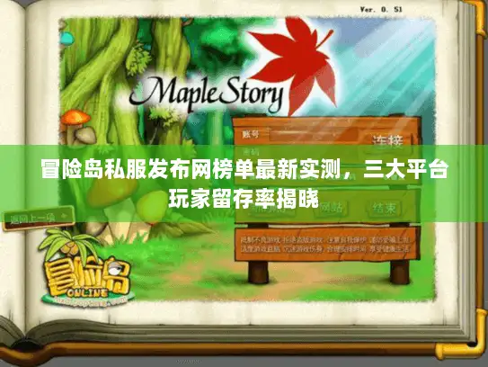 冒险岛私服发布网榜单最新实测，三大平台玩家留存率揭晓