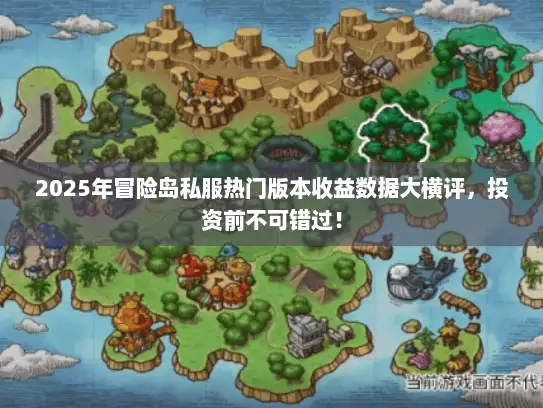 2025年冒险岛私服热门版本收益数据大横评，投资前不可错过！