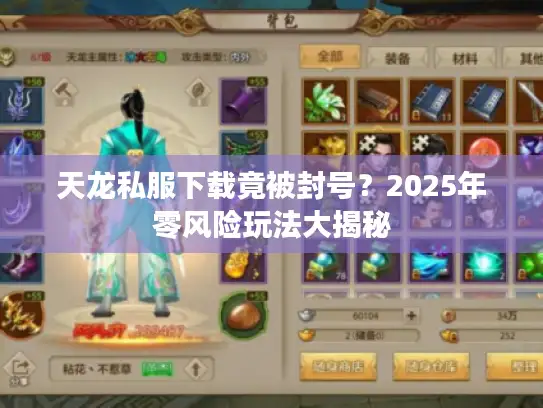 天龙私服下载竟被封号？2025年零风险玩法大揭秘