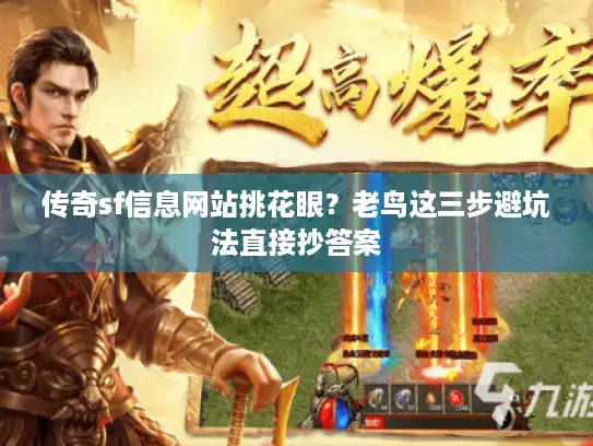 传奇sf信息网站挑花眼？老鸟这三步避坑法直接抄答案