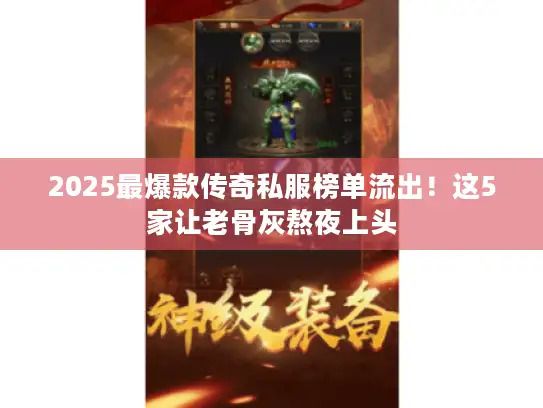 2025最爆款传奇私服榜单流出！这5家让老骨灰熬夜上头