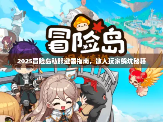 2025冒险岛私服避雷指南，散人玩家躲坑秘籍