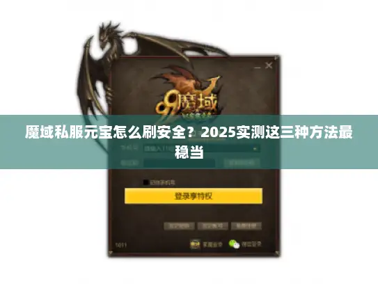 魔域私服元宝怎么刷安全？2025实测这三种方法最稳当