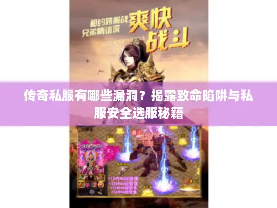 传奇私服有哪些漏洞？揭露致命陷阱与私服安全选服秘籍