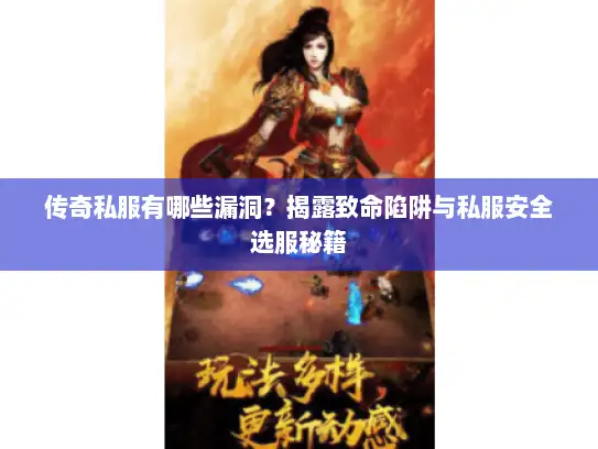 传奇私服有哪些漏洞？揭露致命陷阱与私服安全选服秘籍