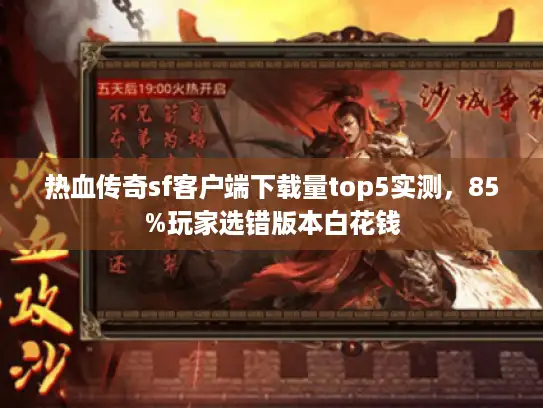 热血传奇sf客户端下载量top5实测，85%玩家选错版本白花钱