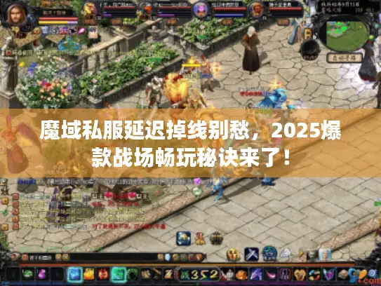 魔域私服延迟掉线别愁，2025爆款战场畅玩秘诀来了！