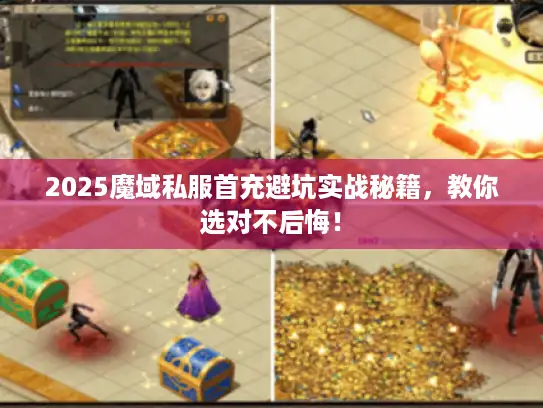 2025魔域私服首充避坑实战秘籍,教你选对不后悔! 2025魔域私服首充避坑实战秘籍,教你选对不后悔!