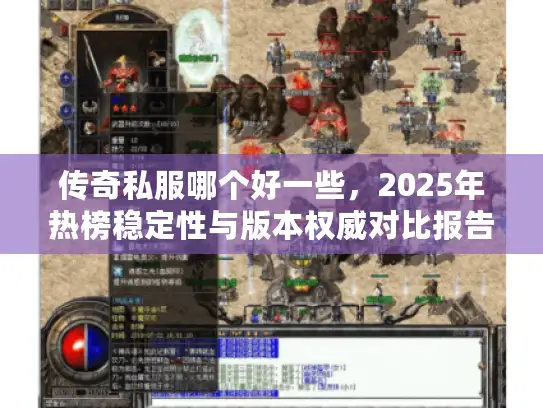 传奇私服哪个好一些，2025年热榜稳定性与版本权威对比报告