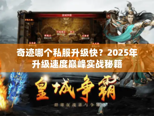 奇迹哪个私服升级快？2025年升级速度巅峰实战秘籍