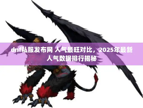 dnf私服发布网 人气最旺对比，2025年最新人气数据排行揭秘