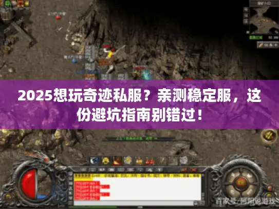 2025想玩奇迹私服？亲测稳定服，这份避坑指南别错过！