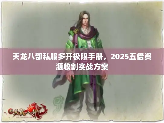 天龙八部私服多开极限手册，2025五倍资源收割实战方案