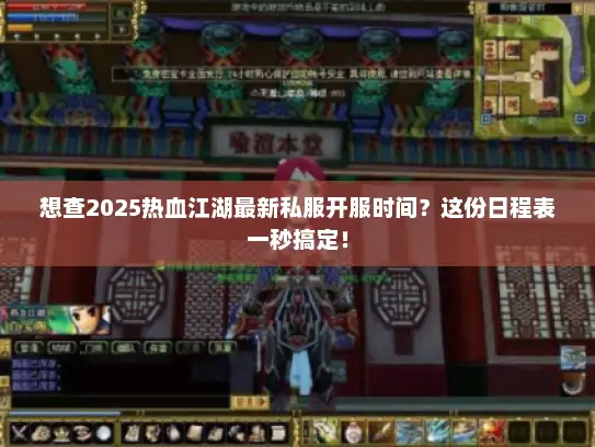 想查2025热血江湖最新私服开服时间？这份日程表一秒搞定！