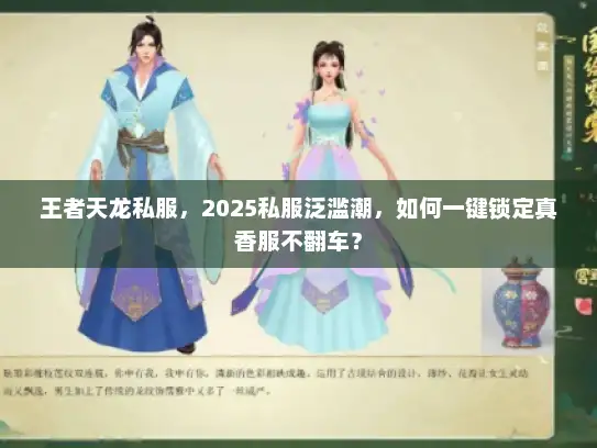 王者天龙私服,2025私服泛滥潮,如何一键锁定真香服不翻车? 王者天龙私服,2025私服泛滥潮,如何一键锁定真香服不翻车?