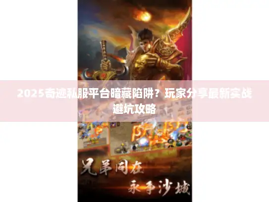 2025奇迹私服平台暗藏陷阱?玩家分享最新实战避坑攻略 2025奇迹私服平台暗藏陷阱?玩家分享最新实战避坑攻略