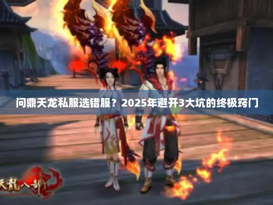问鼎天龙私服选错服？2025年避开3大坑的终极窍门