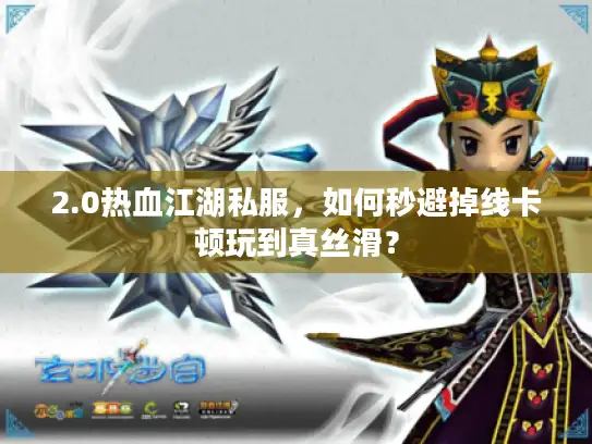 2.0热血江湖私服，如何秒避掉线卡顿玩到真丝滑？