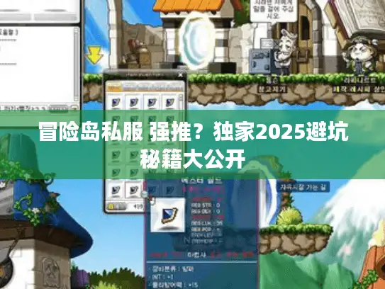 冒险岛私服 强推？独家2025避坑秘籍大公开