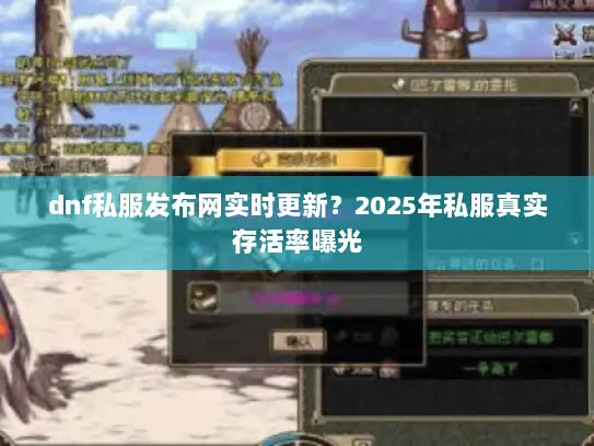 dnf私服发布网实时更新？2025年私服真实存活率曝光
