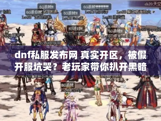 dnf私服发布网 真实开区，被假开服坑哭？老玩家带你扒开黑暗真相