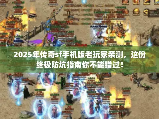 2025年传奇sf手机版老玩家亲测，这份终极防坑指南你不能错过！