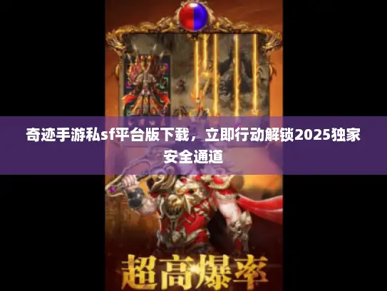 奇迹手游私sf平台版下载，立即行动解锁2025独家安全通道