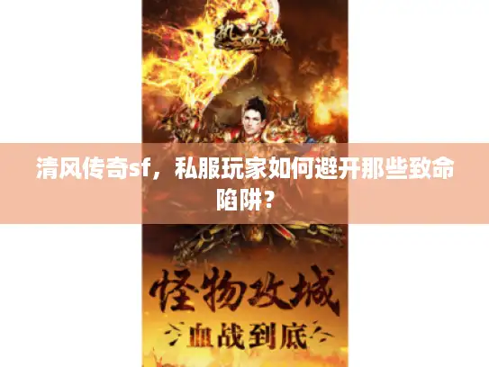 清风传奇sf，私服玩家如何避开那些致命陷阱？