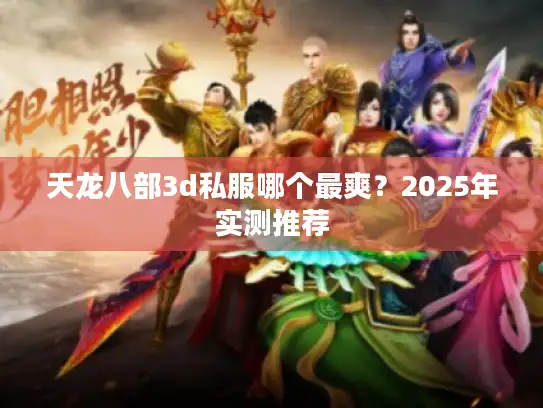 天龙八部3d私服哪个最爽？2025年实测推荐