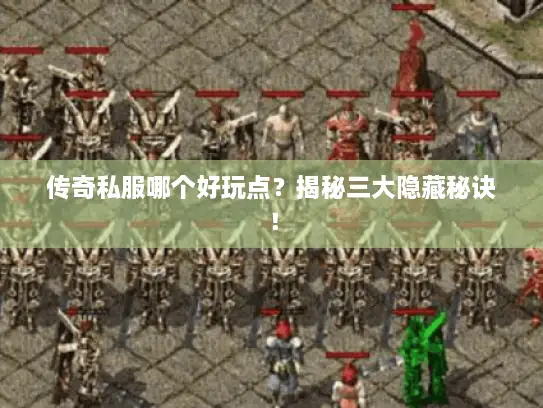 传奇私服哪个好玩点？揭秘三大隐藏秘诀！