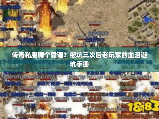 传奇私服哪个靠谱？被坑三次后老玩家的血泪避坑手册