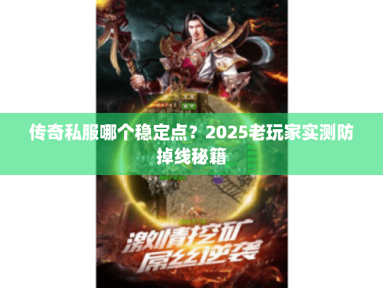 传奇私服哪个稳定点？2025老玩家实测防掉线秘籍