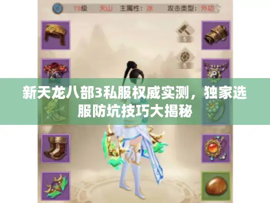 新天龙八部3私服权威实测,独家选服防坑技巧大揭秘 新天龙八部3私服权威实测,独家选服防坑技巧大揭秘