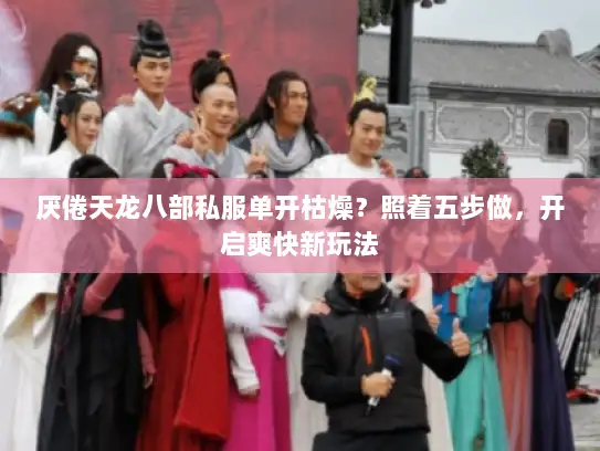 厌倦天龙八部私服单开枯燥？照着五步做，开启爽快新玩法