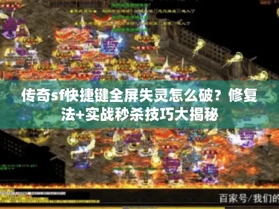 传奇sf快捷键全屏失灵怎么破？修复法+实战秒杀技巧大揭秘