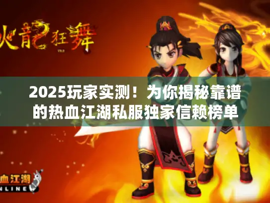 2025玩家实测！为你揭秘靠谱的热血江湖私服独家信赖榜单