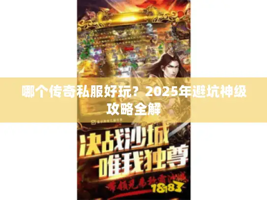 哪个传奇私服好玩？2025年避坑神级攻略全解