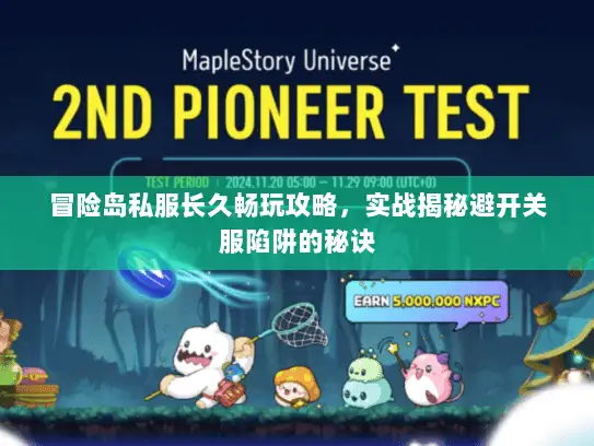 冒险岛私服长久畅玩攻略，实战揭秘避开关服陷阱的秘诀