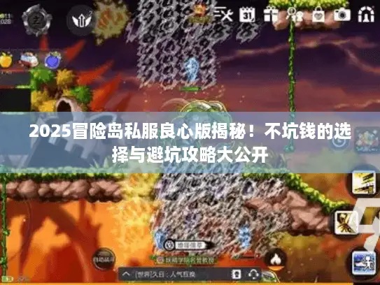 2025冒险岛私服良心版揭秘！不坑钱的选择与避坑攻略大公开