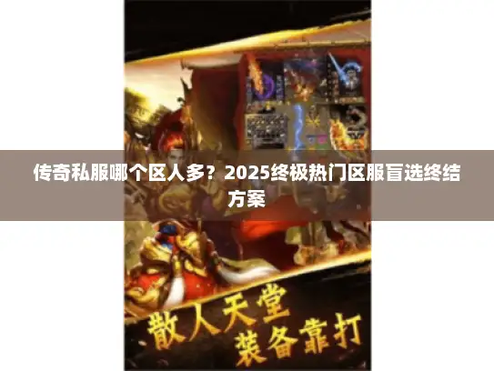 传奇私服哪个区人多？2025终极热门区服盲选终结方案