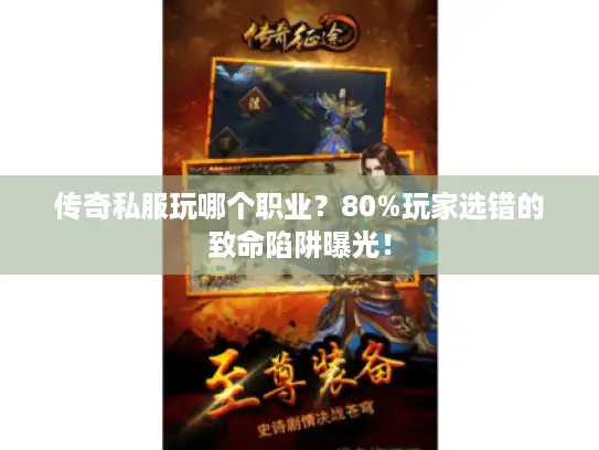 传奇私服玩哪个职业？80%玩家选错的致命陷阱曝光！