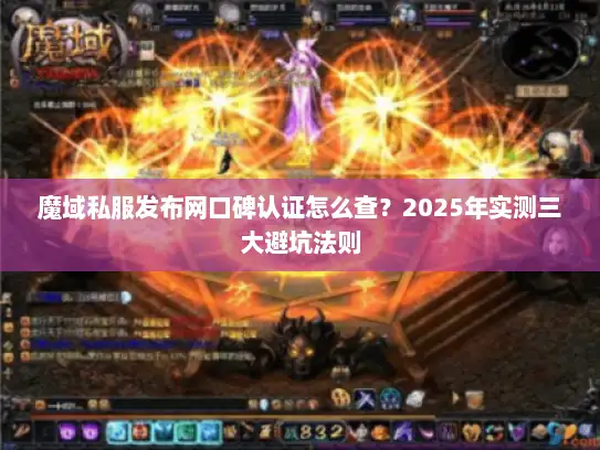 魔域私服发布网口碑认证怎么查？2025年实测三大避坑法则