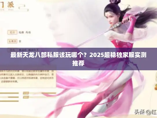 最新天龙八部私服该玩哪个？2025超稳独家服实测推荐