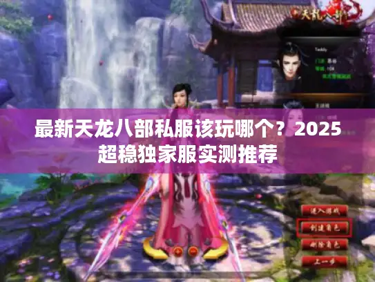 最新天龙八部私服该玩哪个？2025超稳独家服实测推荐